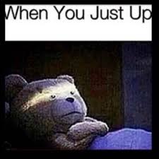 When you just up